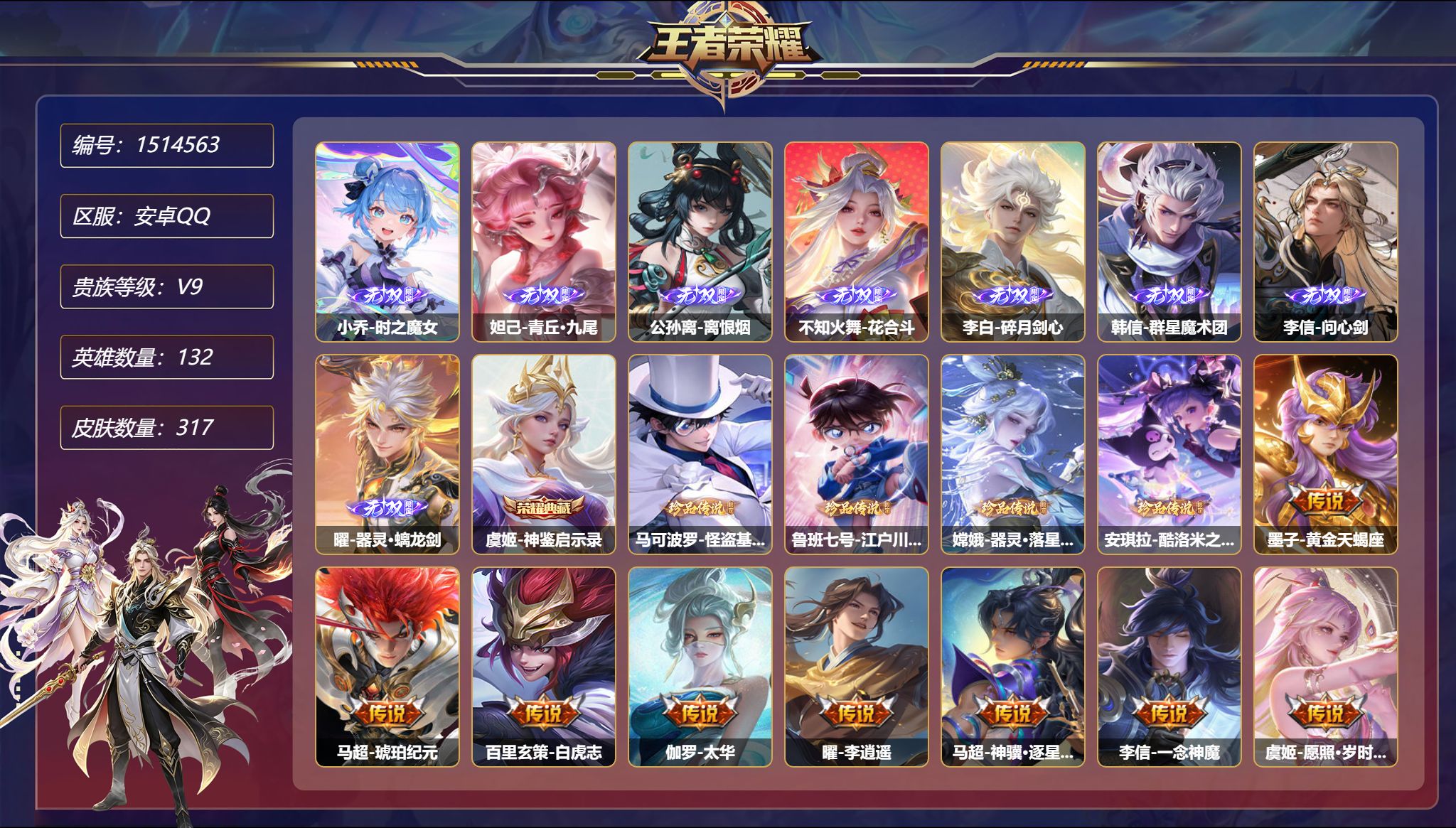 【8无双4珍品33传说317皮肤1典藏3星元2天幕2金标 秒换绑不用等】安卓Q-132英雄【1水晶】神鉴启示录【8无双】时之魔女 青丘·九尾 离恨烟 花合斗 碎月剑心 群星魔术团 问心剑 器灵·螭龙剑【4珍品传说】怪盗基德 江户川柯南 器灵·落星盏 酷洛米之心【3星元】狼来了小兵 伽罗-太华红枫 宫本武藏-幽冥之眼【33传说】黄金天蝎座 琥珀纪元 白虎志 太华 李逍遥 暗夜巡卫
